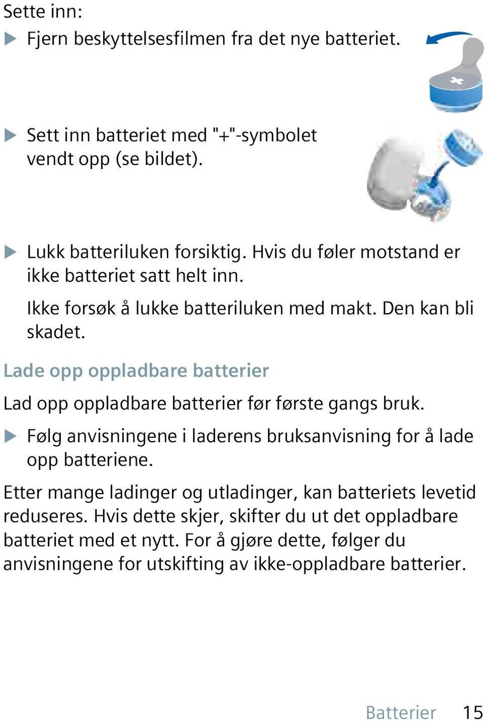 Lade opp oppladbare batterier Lad opp oppladbare batterier før første gangs bruk. u Følg anvisningene i laderens bruksanvisning for å lade opp batteriene.