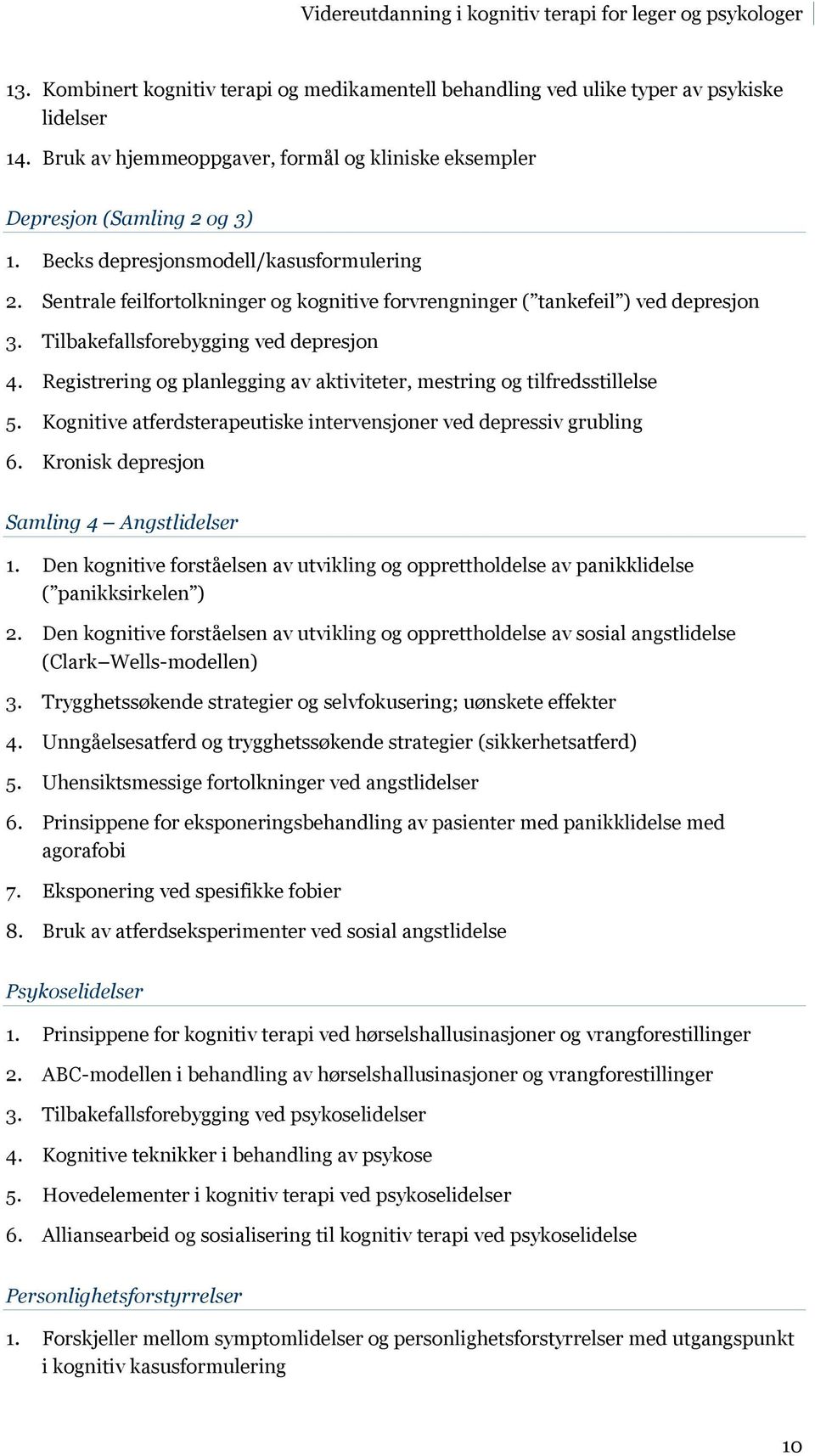 Registrering og planlegging av aktiviteter, mestring og tilfredsstillelse 5. Kognitive atferdsterapeutiske intervensjoner ved depressiv grubling 6. Kronisk depresjon Samling 4 Angstlidelser 1.