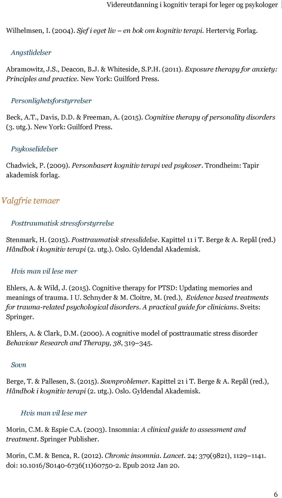 utg.). New York: Guilford Press. Psykoselidelser Chadwick, P. (2009). Personbasert kognitiv terapi ved psykoser. Trondheim: Tapir akademisk forlag.