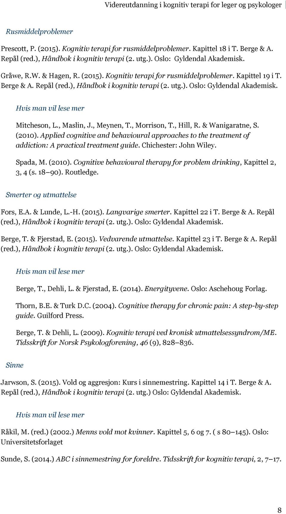 , Meynen, T., Morrison, T., Hill, R. & Wanigaratne, S. (2010). Applied cognitive and behavioural approaches to the treatment of addiction: A practical treatment guide. Chichester: John Wiley.