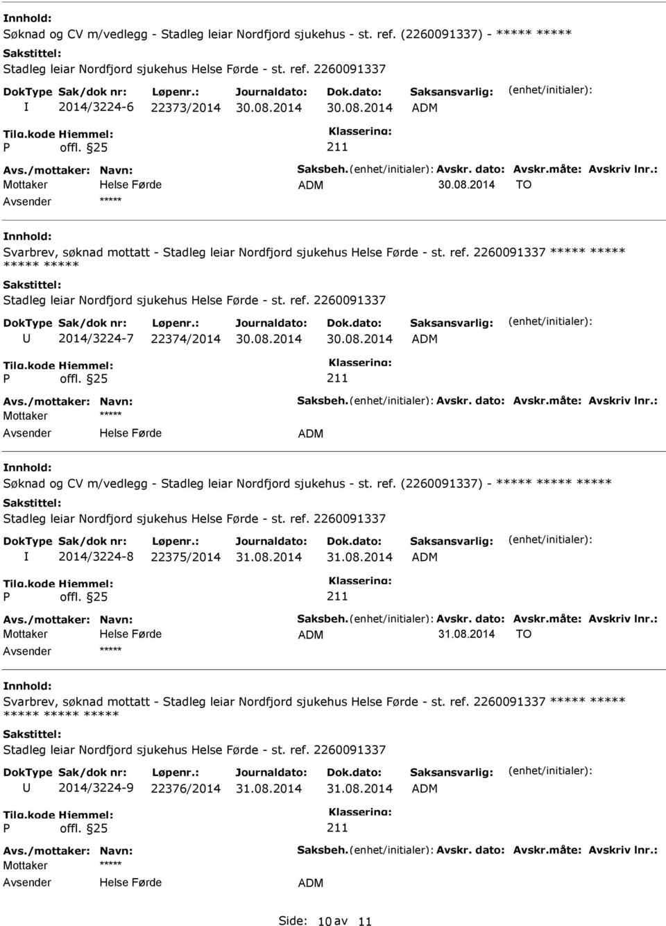 08.2014 30.08.2014 Søknad og CV m/vedlegg - Stadleg leiar Nordfjord sjukehus - st. ref. (2260091337) - ***** ***** ***** Stadleg leiar Nordfjord sjukehus - st. ref. 2260091337 2014/3224-8 22375/2014 TO ***** Svarbrev, søknad mottatt - Stadleg leiar Nordfjord sjukehus - st.