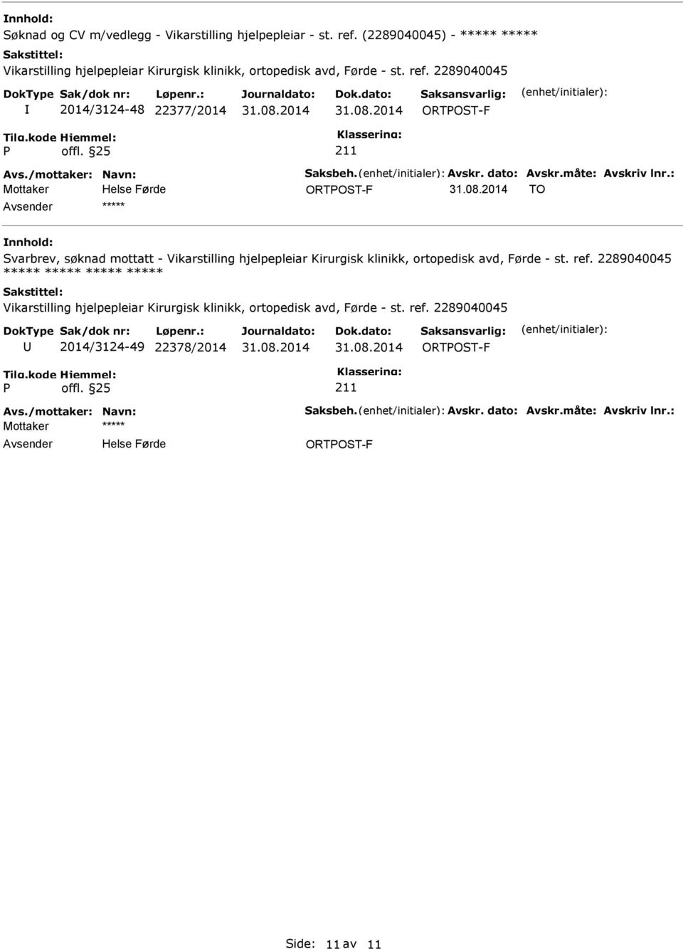 2289040045 2014/3124-48 22377/2014 ORTOST-F ORTOST-F TO ***** Svarbrev, søknad mottatt - Vikarstilling hjelpepleiar Kirurgisk