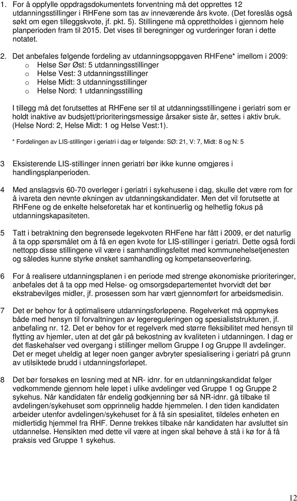 15. Det vises til beregninger og vurderinger foran i dette notatet. 2.