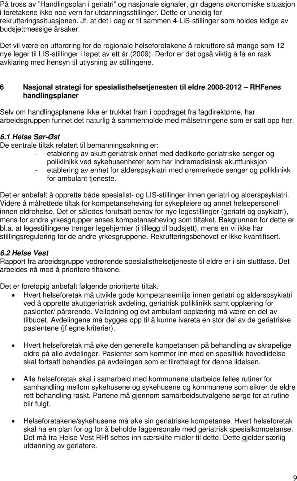 Det vil være en utfordring for de regionale helseforetakene å rekruttere så mange som 12 nye leger til LIS-stillinger i løpet av ett år (2009).