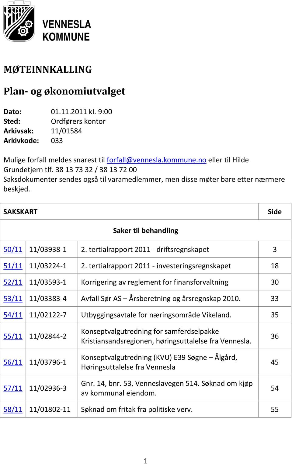 SAKSKART Side Saker til behandling 50/11 11/03938 1 2. tertialrapport 2011 driftsregnskapet 3 51/11 11/03224 1 2.