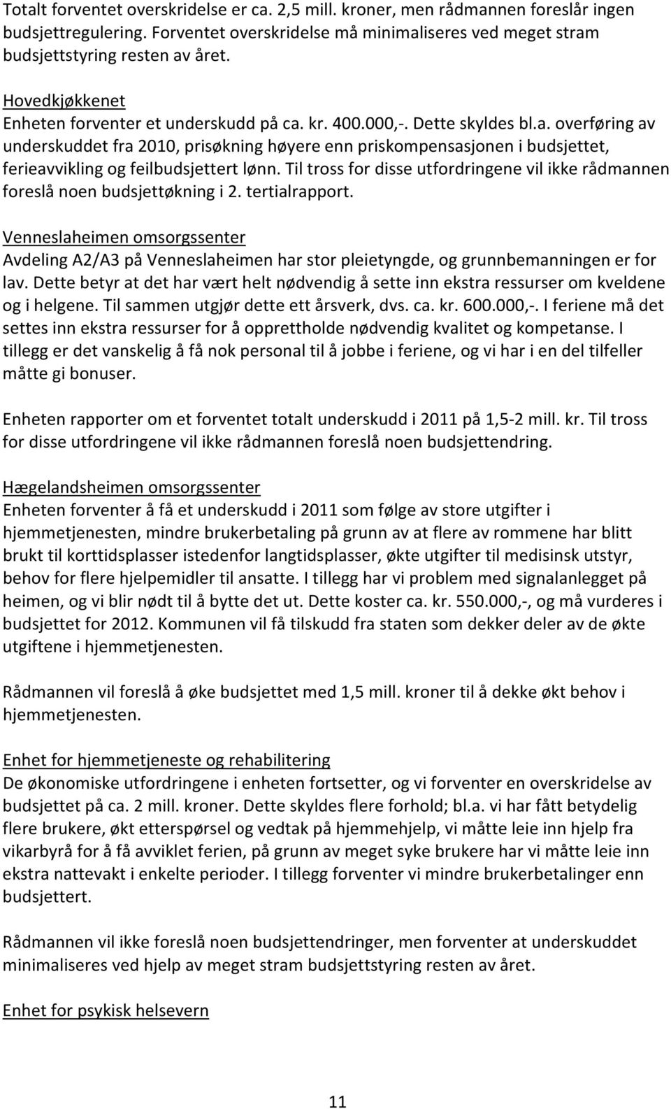 Til tross for disse utfordringene vil ikke rådmannen foreslå noen budsjettøkning i 2. tertialrapport.