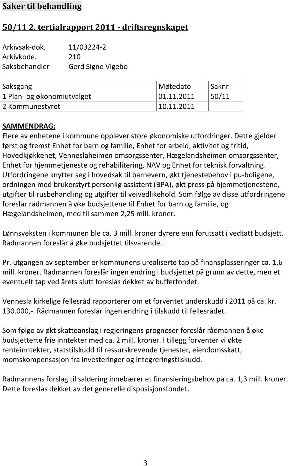 Dette gjelder først og fremst Enhet for barn og familie, Enhet for arbeid, aktivitet og fritid, Hovedkjøkkenet, Venneslaheimen omsorgssenter, Hægelandsheimen omsorgssenter, Enhet for hjemmetjeneste