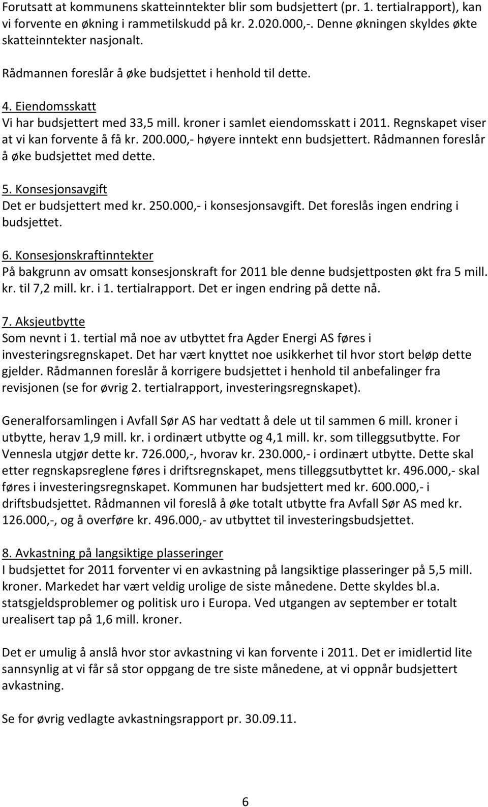 000, høyere inntekt enn budsjettert. Rådmannen foreslår å øke budsjettet med dette. 5. Konsesjonsavgift Det er budsjettert med kr. 250.000, i konsesjonsavgift. Det foreslås ingen endring i budsjettet.