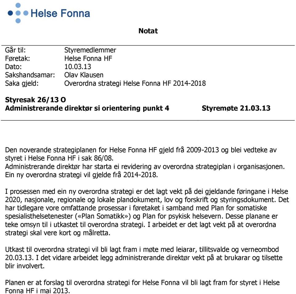 13 Den noverande strategiplanen for Helse Fonna HF gjeld frå 2009-2013 og blei vedteke av styret i Helse Fonna HF i sak 86/08.