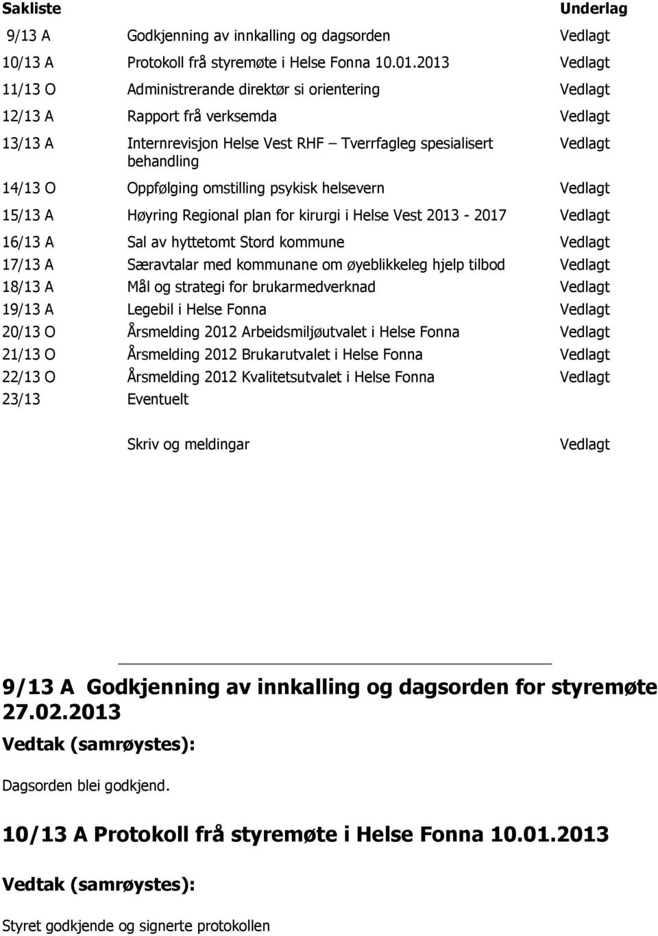 Oppfølging omstilling psykisk helsevern Vedlagt 15/13 A Høyring Regional plan for kirurgi i Helse Vest 2013-2017 Vedlagt 16/13 A 17/13 A 18/13 A 19/13 A 20/13 O 21/13 O 22/13 O 23/13 Sal av hyttetomt