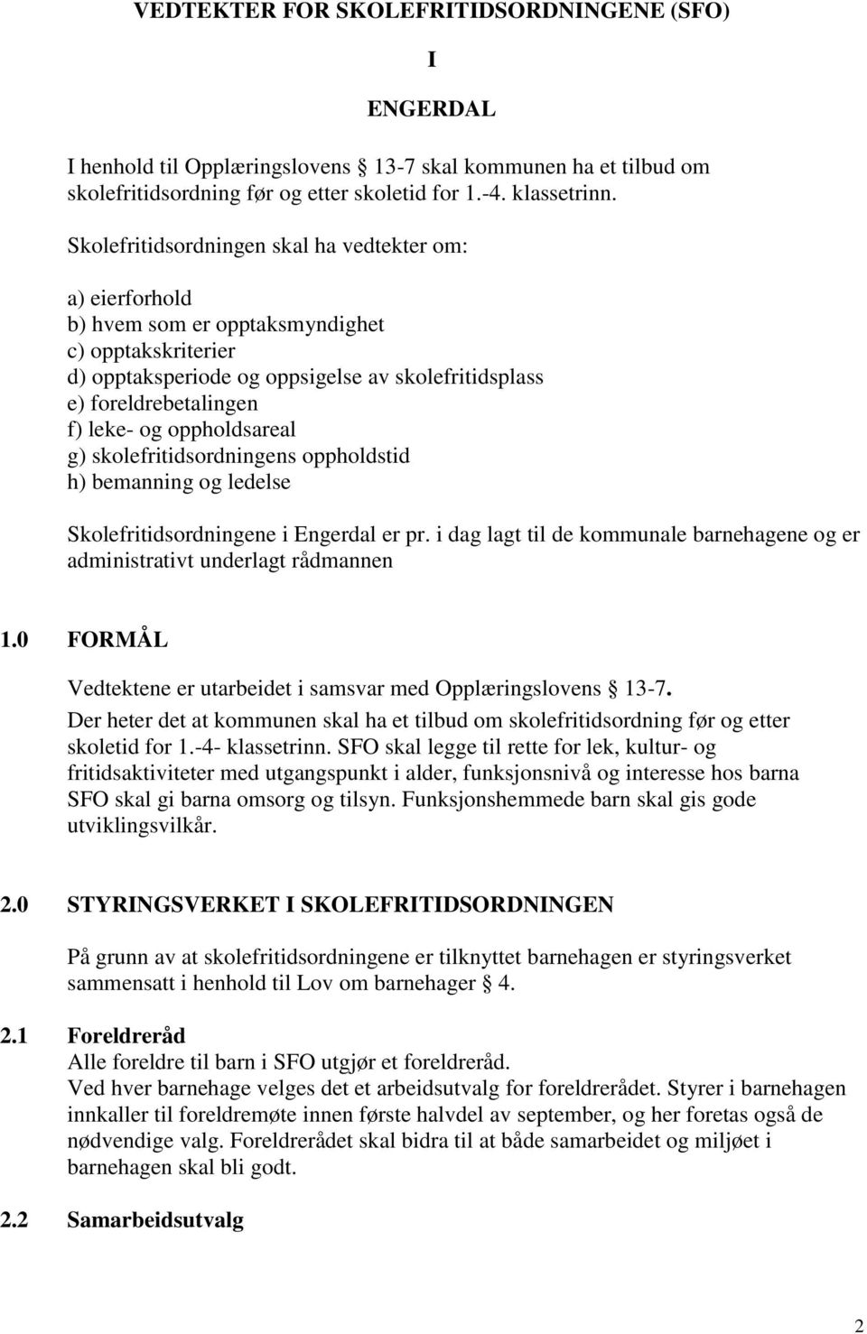 oppholdsareal g) skolefritidsordningens oppholdstid h) bemanning og ledelse Skolefritidsordningene i Engerdal er pr. i dag lagt til de kommunale barnehagene og er administrativt underlagt rådmannen 1.