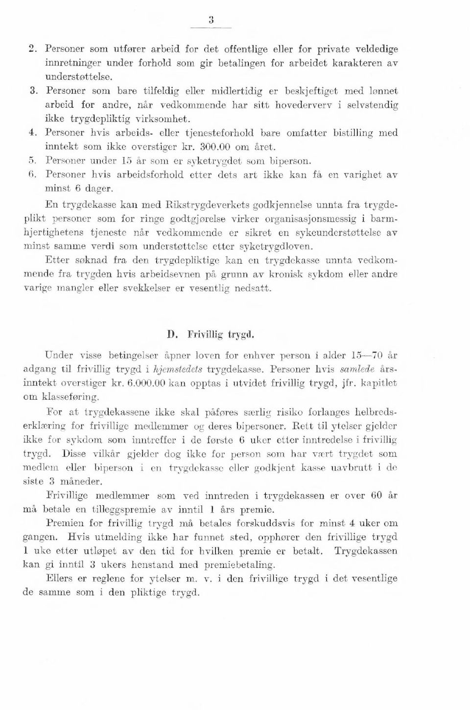 omfatter bistilling med inntekt som ikke overstiger kr 3 om året 5 Personer under 15 år som er syketrygdet som biperson 6 Personer hvis arbeidsforhold etter dets art ikke kan få en varighet av minst