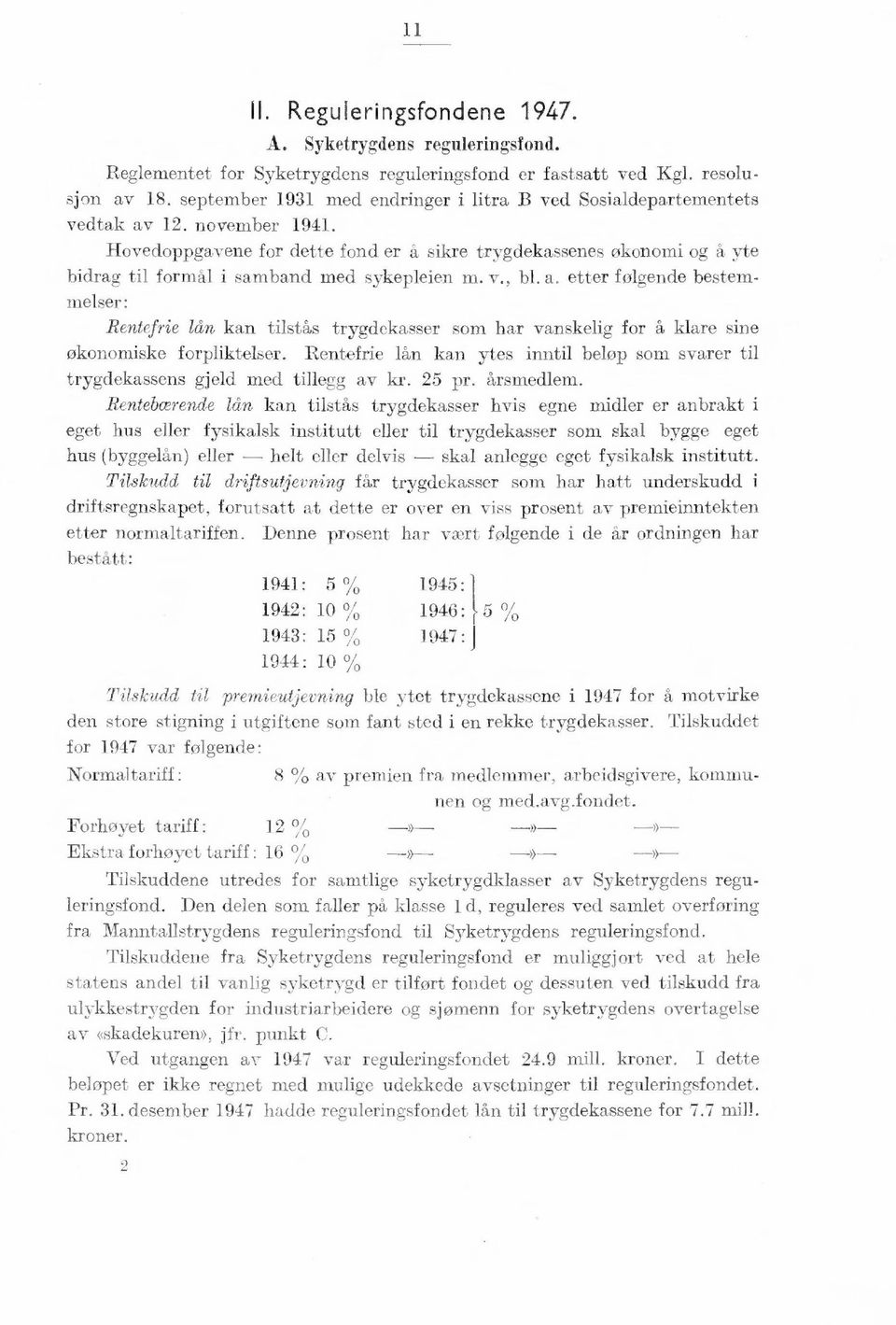 bestemmelser: Rentefrie /ån kan tilstås trygdekasser som har vanskelig for å klare sine økonomiske forpliktelser Rentefrie lån kan ytes inntil beløp som svarer til trygdekassens gjeld med tillegg av