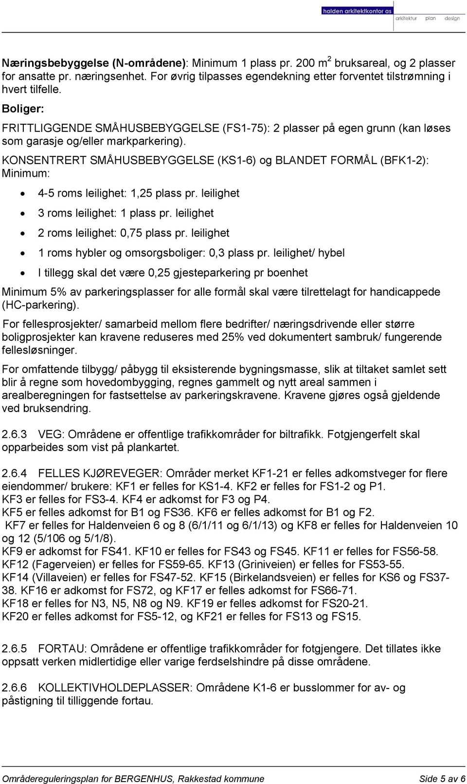 KONSENTRERT SMÅHUSBEBYGGELSE (KS1-6) og BLANDET FORMÅL (BFK1-2): Minimum: 4-5 roms leilighet: 1,25 plass pr. leilighet 3 roms leilighet: 1 plass pr. leilighet 2 roms leilighet: 0,75 plass pr.