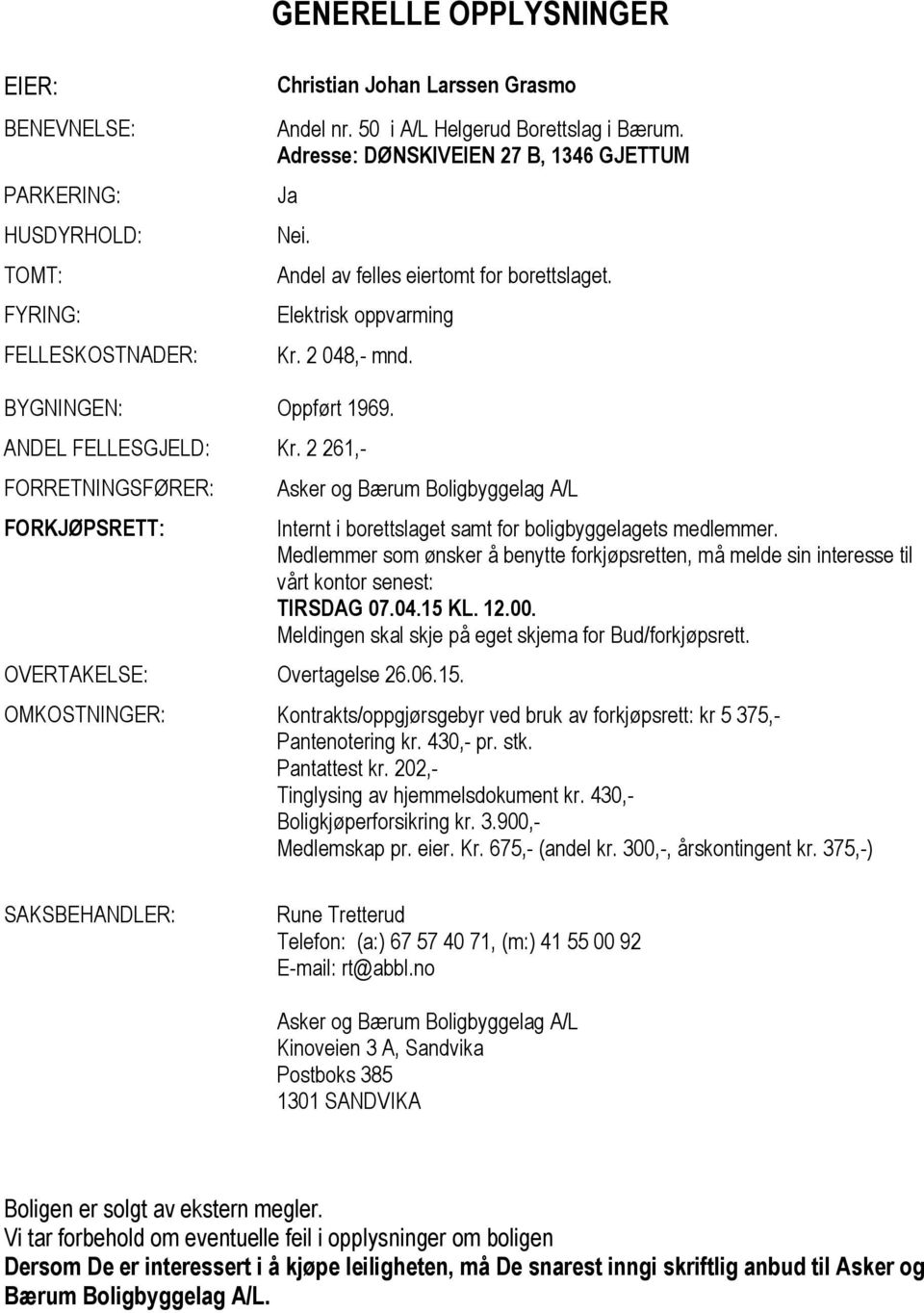 2 261,- FORRETNINGSFØRER: FORKJØPSRETT: Asker og Bærum Boligbyggelag A/L OVERTAKELSE: Overtagelse 26.06.15. Internt i borettslaget samt for boligbyggelagets medlemmer.