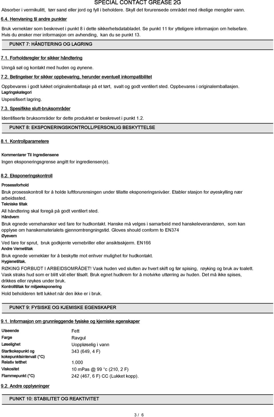 Hvis du ønsker mer informasjon om avhending, kan du se punkt 13. PUNKT 7: HÅNDTERING OG LAGRING 7.1. Forholdsregler for sikker håndtering Unngå søl og kontakt med huden og øynene. 7.2.