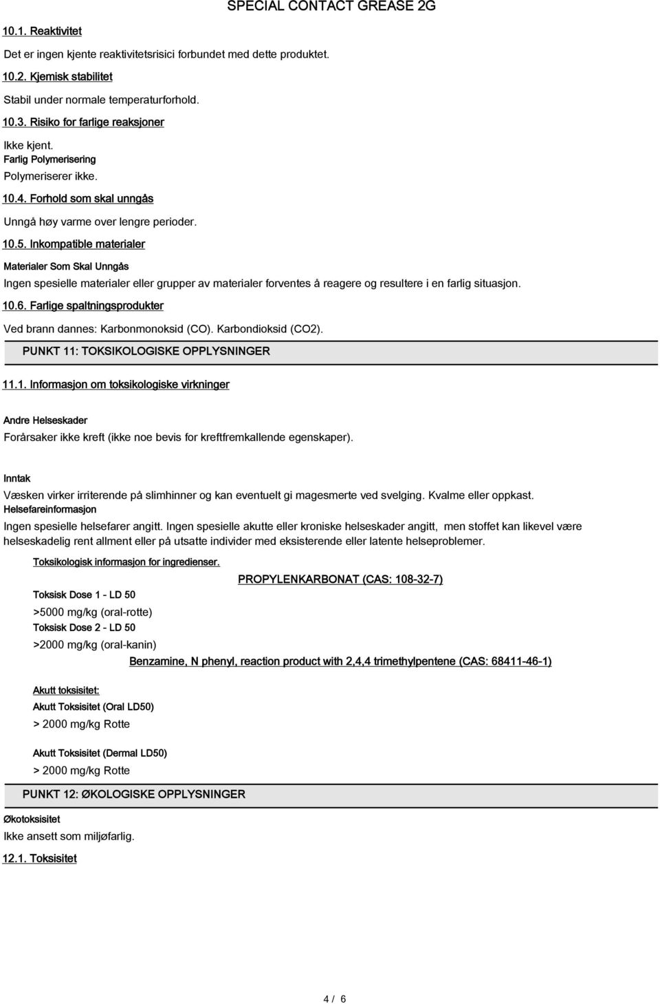 Inkompatible materialer Materialer Som Skal Unngås Ingen spesielle materialer eller grupper av materialer forventes å reagere og resultere i en farlig situasjon. 10.6.