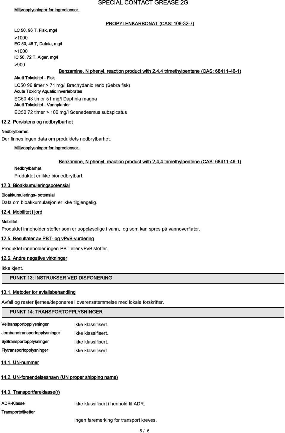 reaction product with 2,4,4 trimethylpentene (CAS: 68411-46-1) LC50 96 timer > 71 mg/l Brachydanio rerio (Sebra fisk) Acute Toxicity Aquatic Invertebrates EC50 48 timer 51 mg/l Daphnia magna Akutt