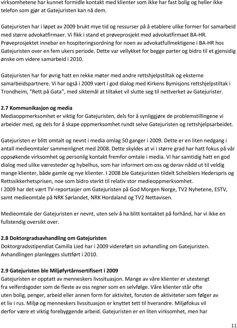 Prøveprosjektet innebar en hospiteringsordning for noen av advokatfullmektigene i BA HR hos Gatejuristen over en fem ukers periode.