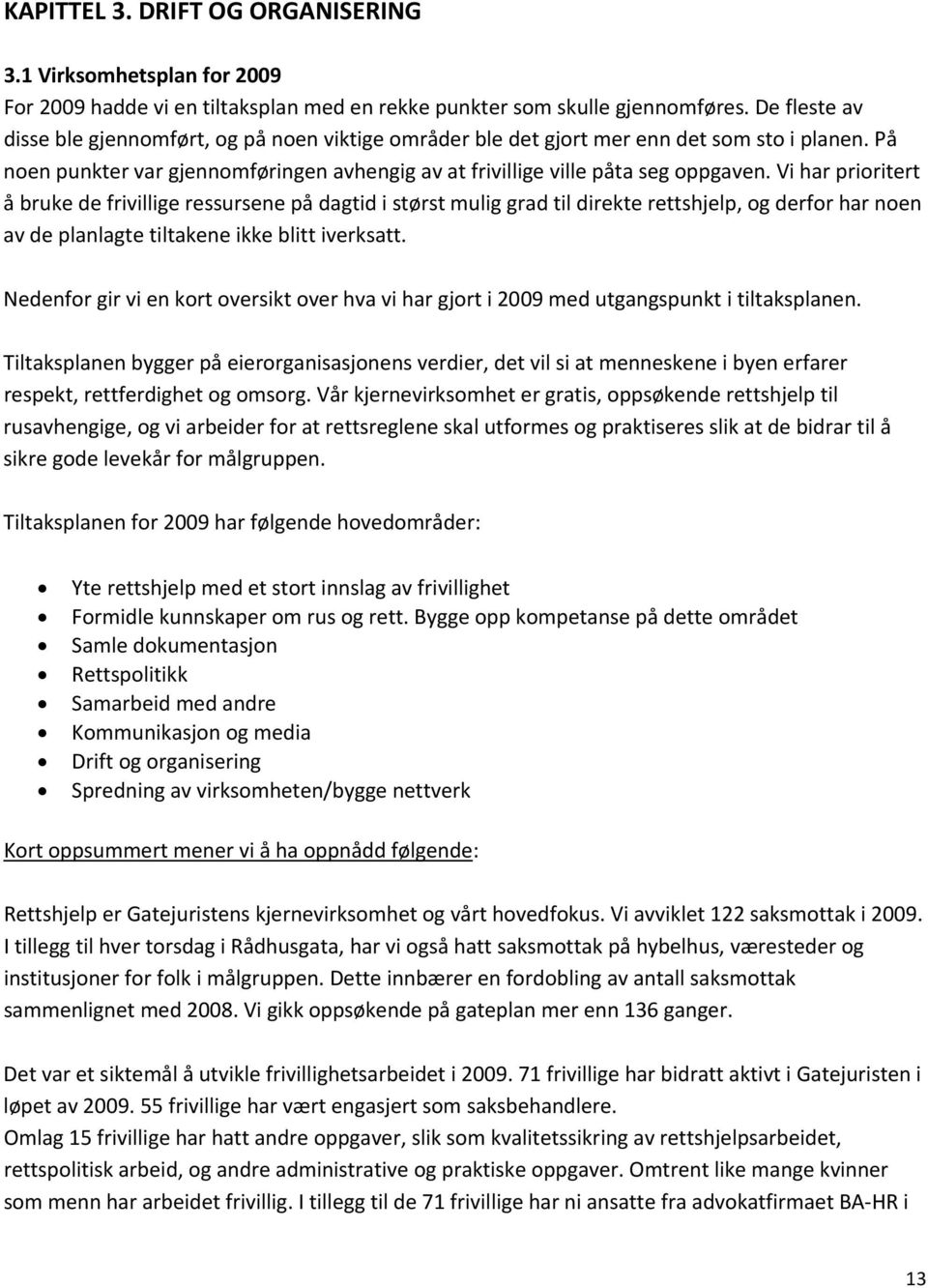 Vi har prioritert å bruke de frivillige ressursene på dagtid i størst mulig grad til direkte rettshjelp, og derfor har noen av de planlagte tiltakene ikke blitt iverksatt.