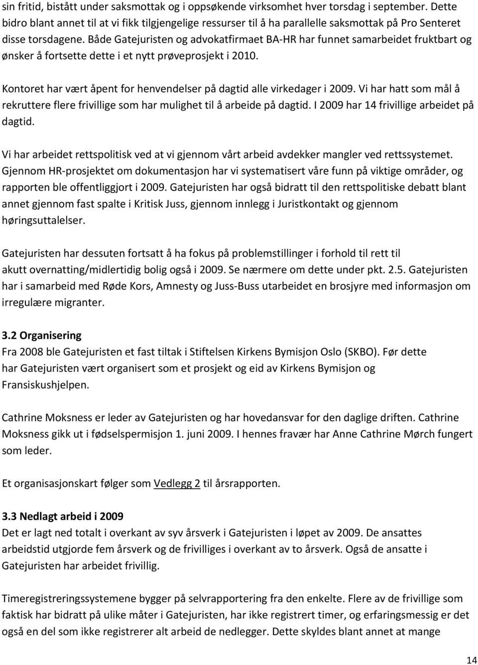 Både Gatejuristen og advokatfirmaet BA HR har funnet samarbeidet fruktbart og ønsker å fortsette dette i et nytt prøveprosjekt i 2010.