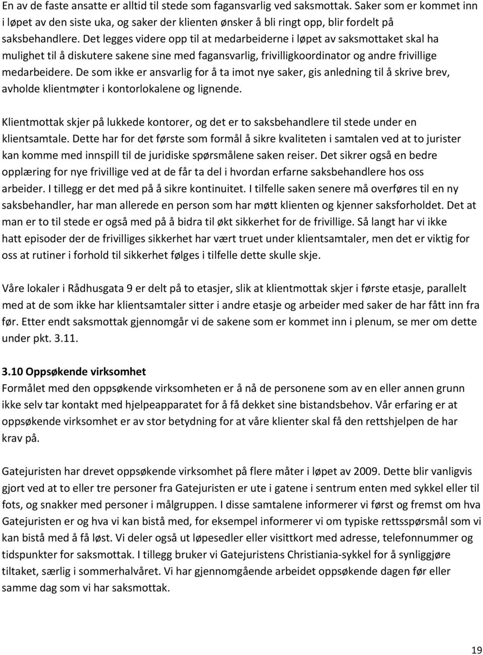 Det legges videre opp til at medarbeiderne i løpet av saksmottaket skal ha mulighet til å diskutere sakene sine med fagansvarlig, frivilligkoordinator og andre frivillige medarbeidere.