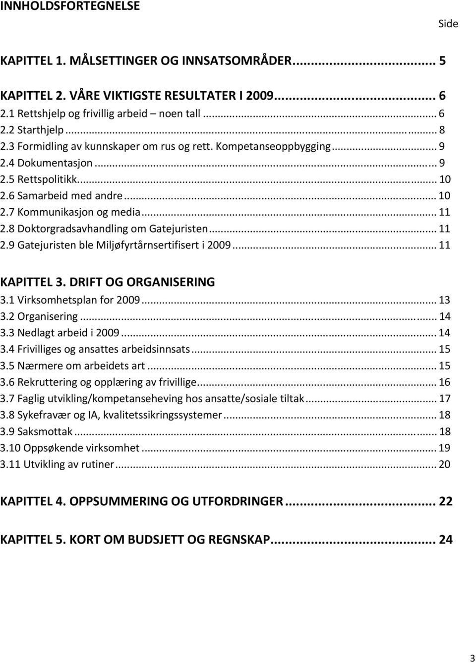 8 Doktorgradsavhandling om Gatejuristen... 11 2.9 Gatejuristen ble Miljøfyrtårnsertifisert i 2009... 11 KAPITTEL 3. DRIFT OG ORGANISERING 3.1 Virksomhetsplan for 2009... 13 3.2 Organisering... 14 3.