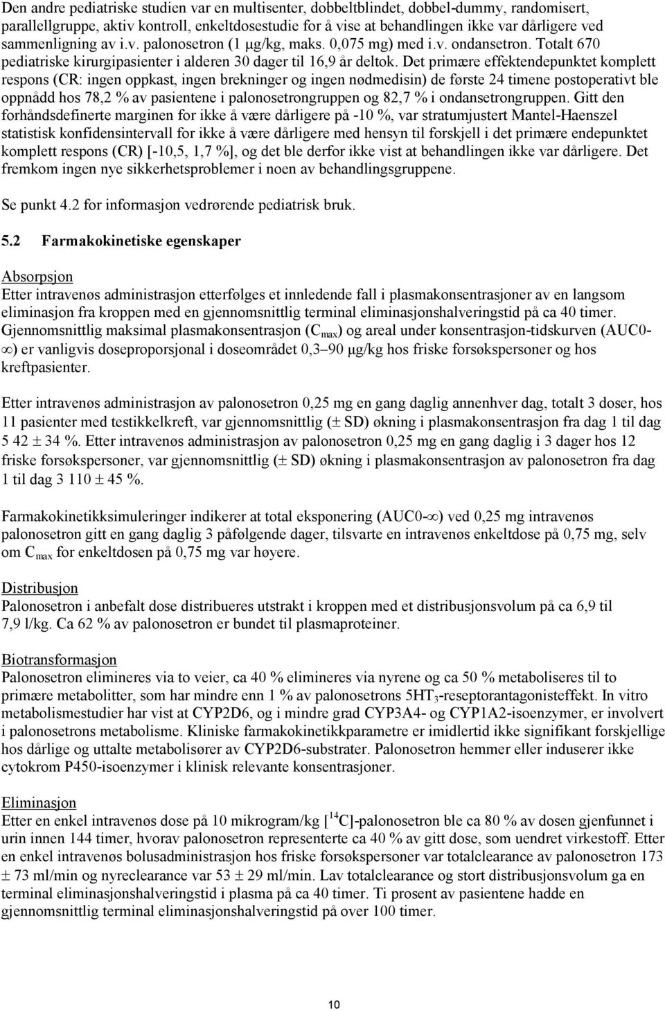 Det primære effektendepunktet komplett respons (CR: ingen oppkast, ingen brekninger og ingen nødmedisin) de første 24 timene postoperativt ble oppnådd hos 78,2 % av pasientene i palonosetrongruppen