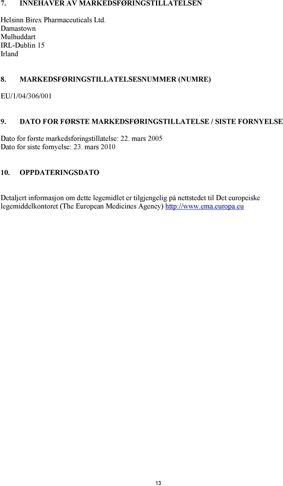 DATO FOR FØRSTE MARKEDSFØRINGSTILLATELSE / SISTE FORNYELSE Dato for første markedsføringstillatelse: 22.