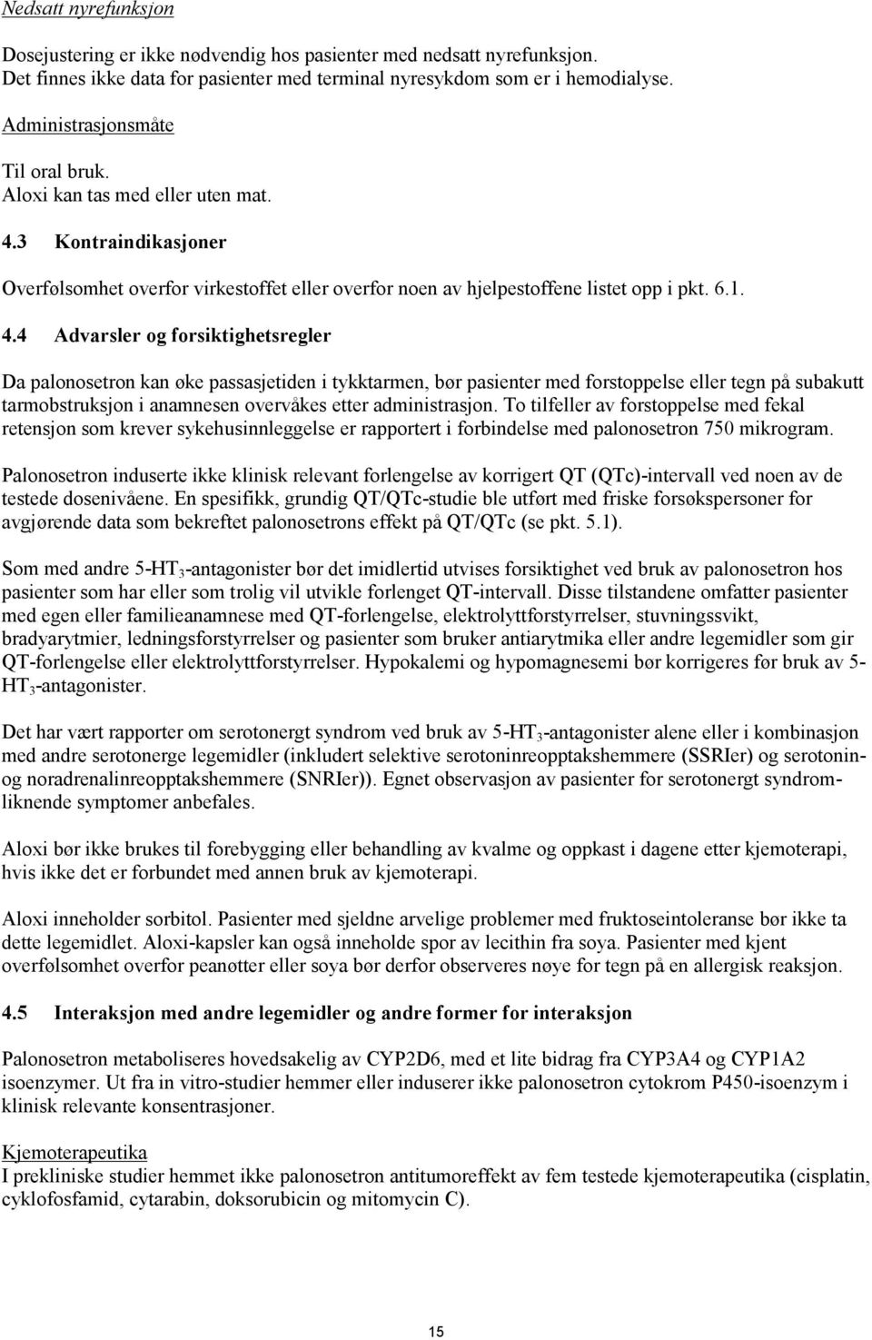 3 Kontraindikasjoner Overfølsomhet overfor virkestoffet eller overfor noen av hjelpestoffene listet opp i pkt. 6.1. 4.