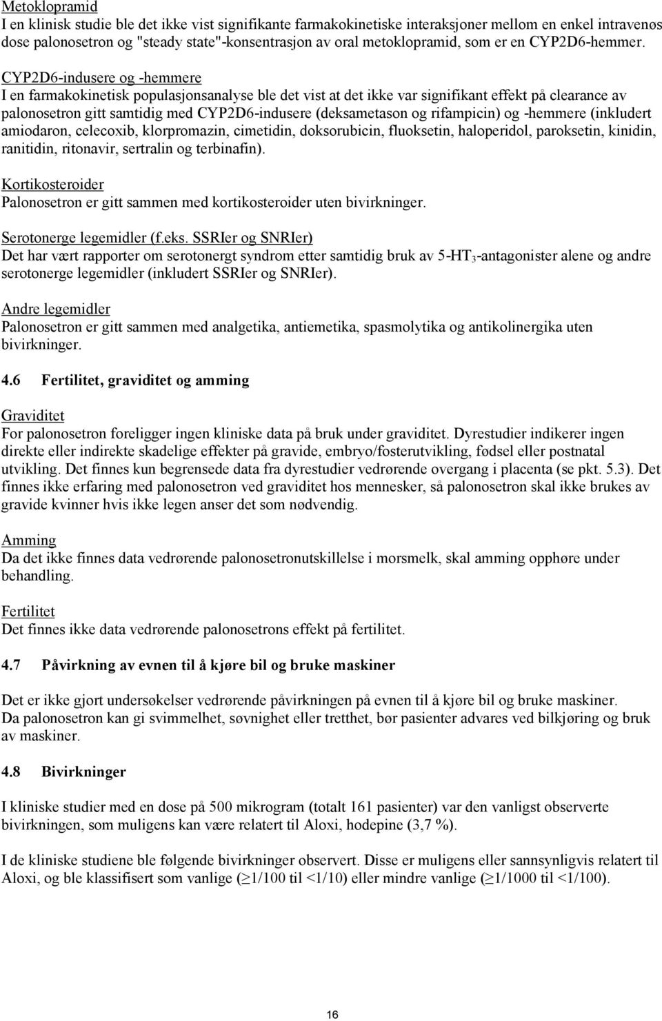 CYP2D6-indusere og -hemmere I en farmakokinetisk populasjonsanalyse ble det vist at det ikke var signifikant effekt på clearance av palonosetron gitt samtidig med CYP2D6-indusere (deksametason og