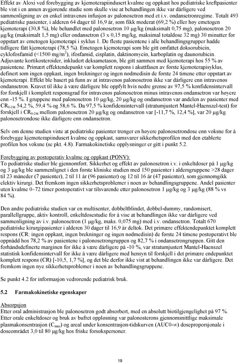 Totalt 493 pediatriske pasienter, i alderen 64 dager til 16,9 år, som fikk moderat (69,2 %) eller høy emetogen kjemoterapi (30,8 %), ble behandlet med palonosetron 10 µg/kg (maksimalt 0,75 mg),