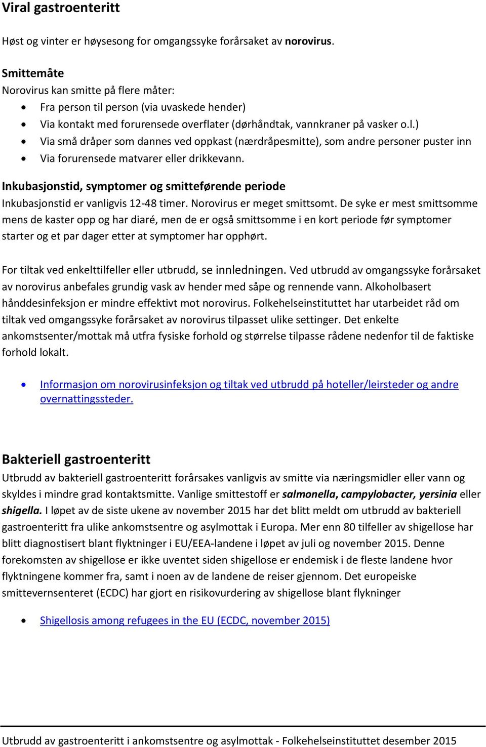 Inkubasjonstid er vanligvis 12-48 timer. Norovirus er meget smittsomt.