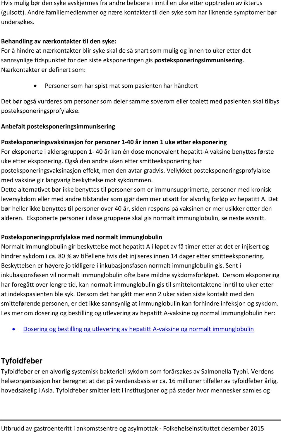 Behandling av nærkontakter til den syke: For å hindre at nærkontakter blir syke skal de så snart som mulig og innen to uker etter det sannsynlige tidspunktet for den siste eksponeringen gis