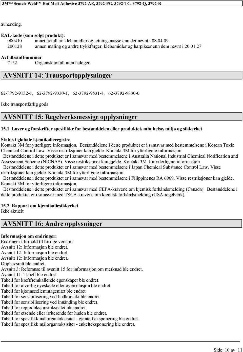 Avfallsstoffnummer 7152 Organisk avfall uten halogen AVSNITT 14: Transportopplysninger 62-3792-9132-1, 62-3792-9330-1, 62-3792-9531-4, 62-3792-9830-0 Ikke transportfarlig gods AVSNITT 15: