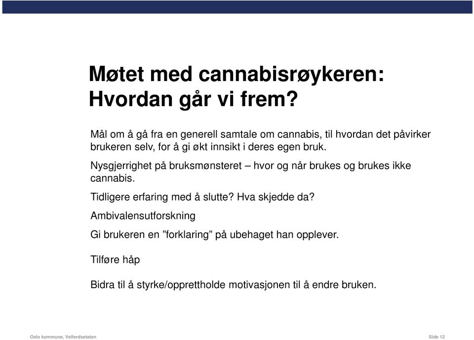 bruk. Nysgjerrighet på bruksmønsteret hvor og når brukes og brukes ikke cannabis. Tidligere erfaring med å slutte?