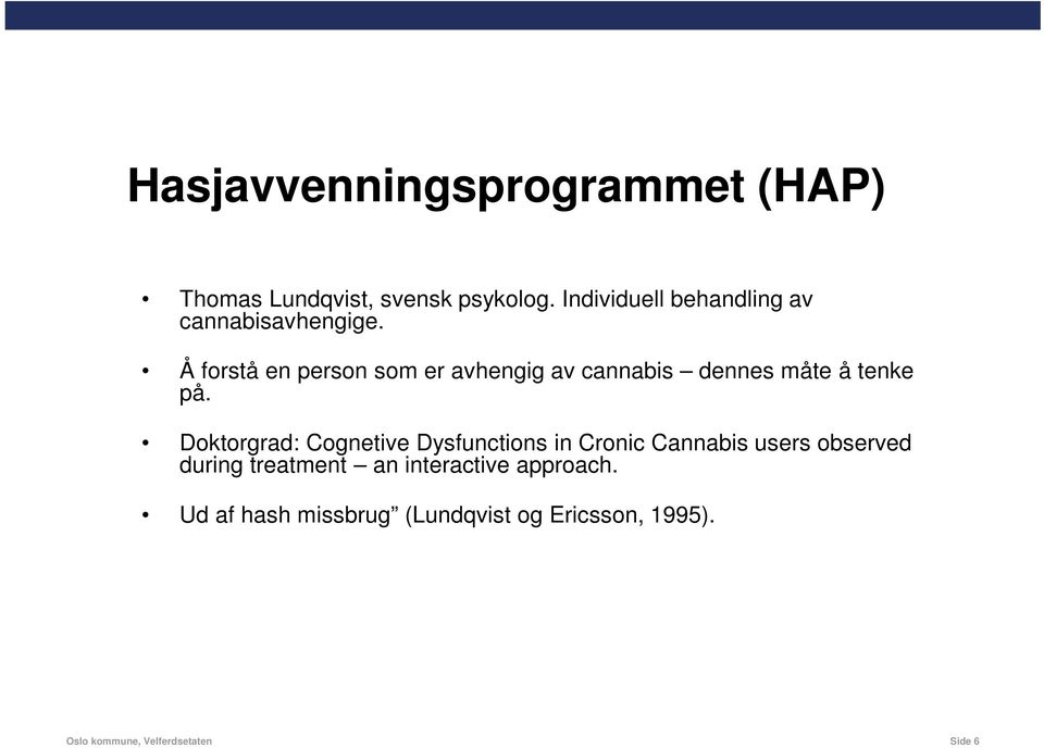 Å forstå en person som er avhengig av cannabis dennes måte å tenke på.