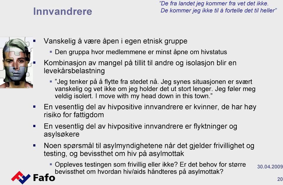 isolasjon blir en levekårsbelastning Jeg tenker på å flytte fra stedet nå. Jeg synes situasjonen er svært vanskelig og vet ikke om jeg holder det ut stort lenger. Jeg føler meg veldig isolert.