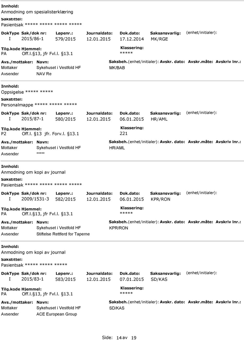 : Anmodning om kopi av journal Pasientsak 2009/1531-3 582/2015 06.01.2015 KPR/RON Avs./mottaker: Navn: Saksbeh. Avskr. dato: Avskr.måte: Avskriv lnr.