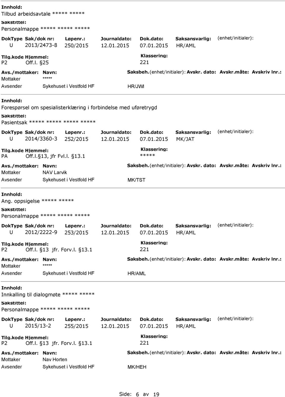 dato: Avskr.måte: Avskriv lnr.: Mottaker NAV Larvik MK/TST Ang. oppsigelse Personalmappe 2012/2222-9 253/2015 Avs./mottaker: Navn: Saksbeh. Avskr. dato: Avskr.