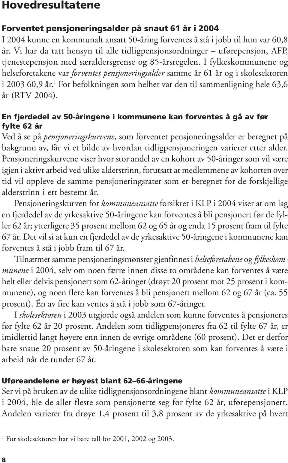 I fylkeskommunene og helseforetakene var forventet pensjoneringsalder samme 61 og i skolesektoren i 23 6,9. 1 For befolkningen som helhet var den til sammenligning hele 63,6 (RTV 24).