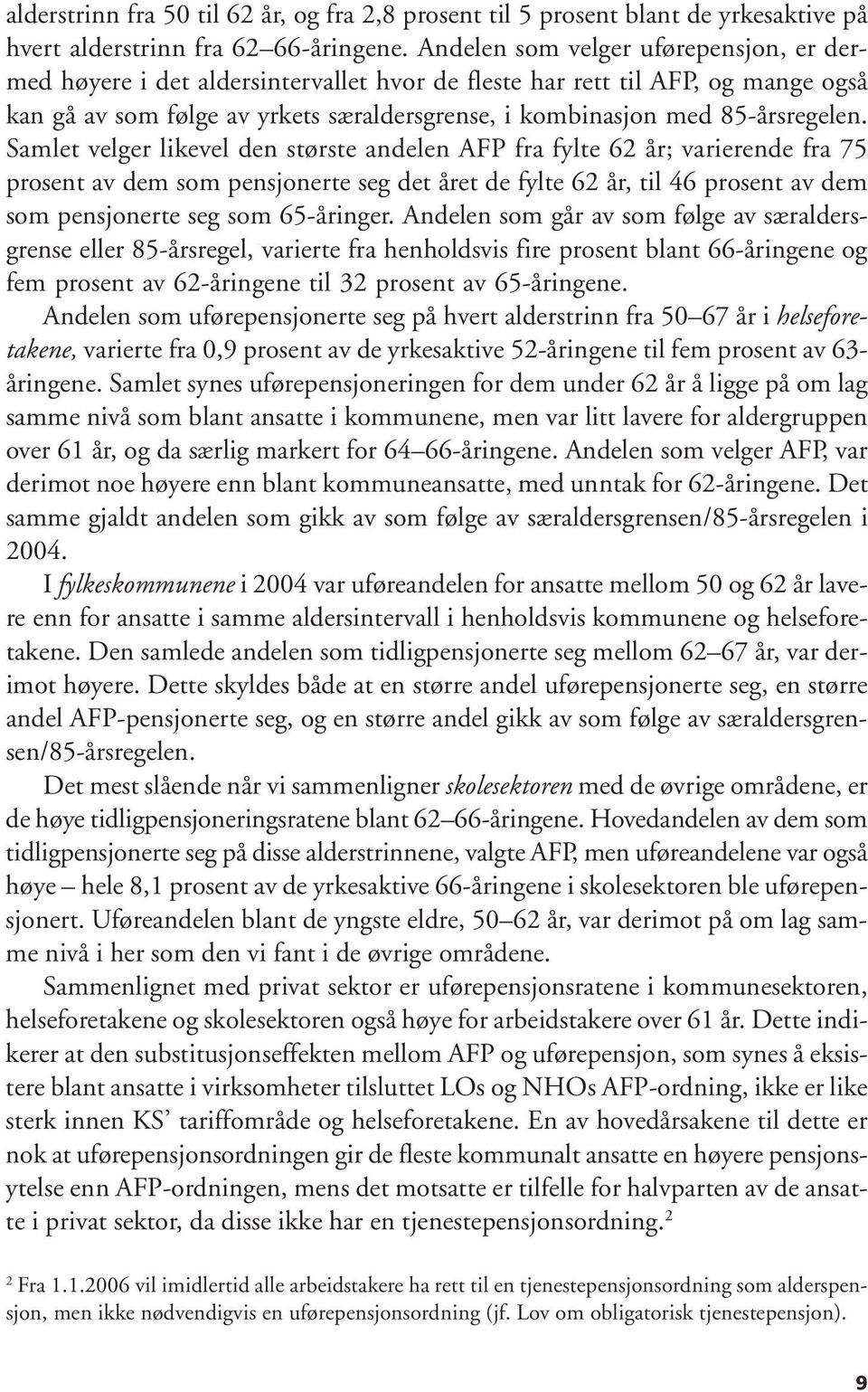 Samlet velger likevel den største andelen AFP fra fylte 62 ; varierende fra 75 prosent av dem som pensjonerte seg det et de fylte 62, til 46 prosent av dem som pensjonerte seg som 65-inger.