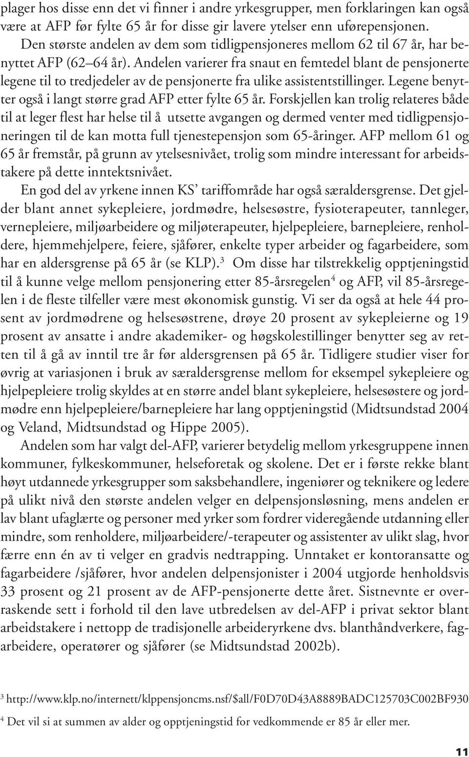 Andelen varierer fra snaut en femtedel blant de pensjonerte legene til to tredjedeler av de pensjonerte fra ulike assistentstillinger. Legene benytter også i langt større grad AFP etter fylte 65.