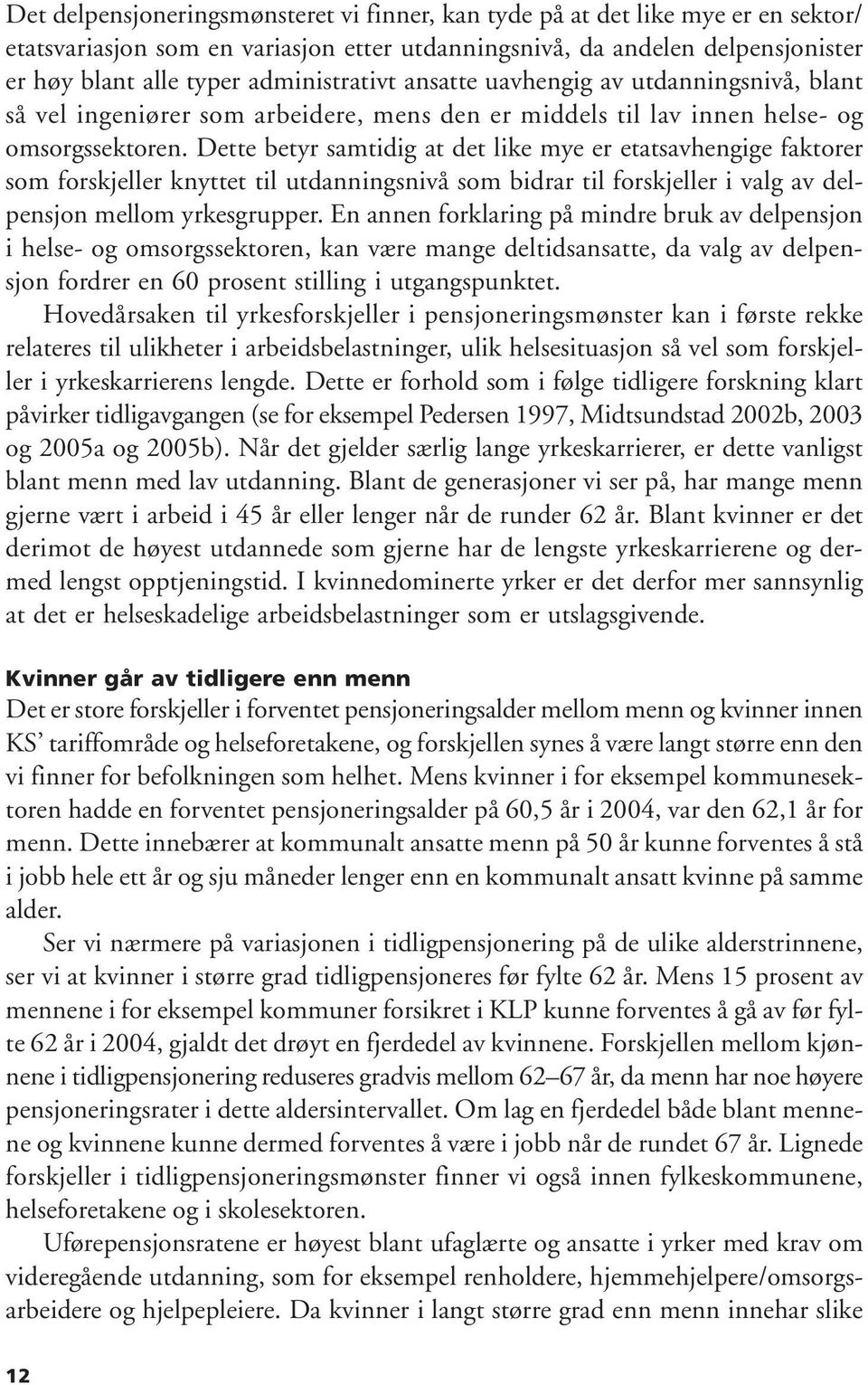 Dette betyr samtidig at det like mye er etatsavhengige faktorer som forskjeller knyttet til utdanningsnivå som bidrar til forskjeller i valg av delpensjon mellom yrkesgrupper.