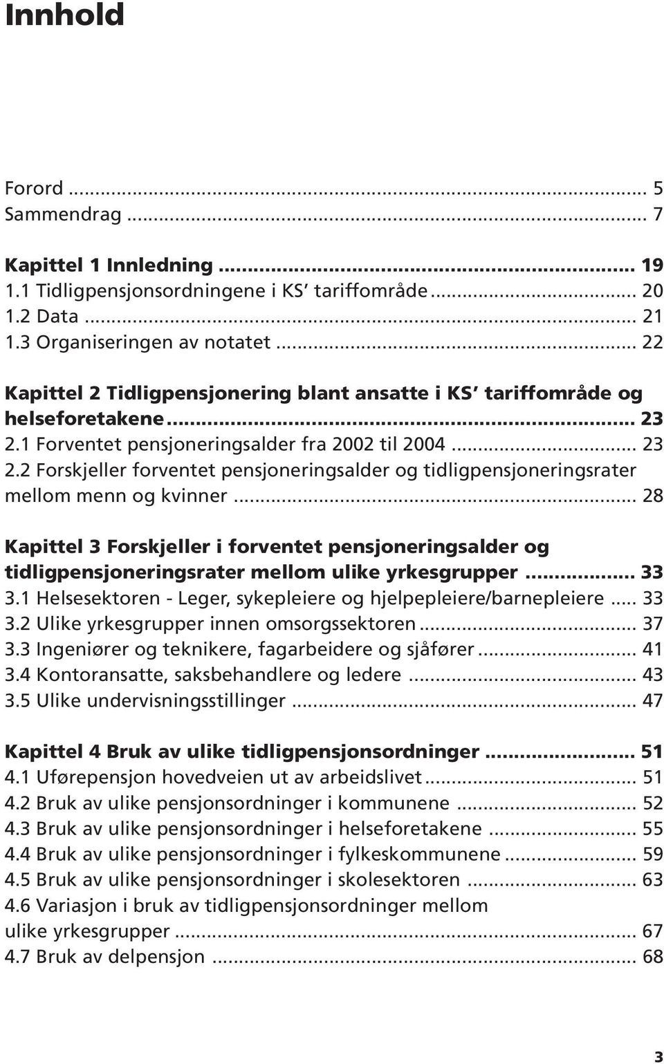 .. 28 Kapittel 3 Forskjeller i forventet pensjoneringsalder og tidligpensjoneringsrater mellom ulike yrkesgrupper... 33 3.1 Helsesektoren - Leger, sykepleiere og hjelpepleiere/barnepleiere... 33 3.2 Ulike yrkesgrupper innen omsorgssektoren.