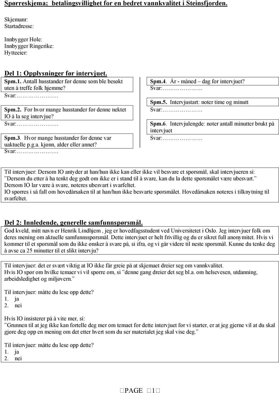 Hvor mange husstander før denne var uaktuelle p.g.a. kjønn, alder eller annet?. Spm.4. År - måned dag for intervjuet? Spm.5. Intervjustart: noter time og minutt Spm.6.