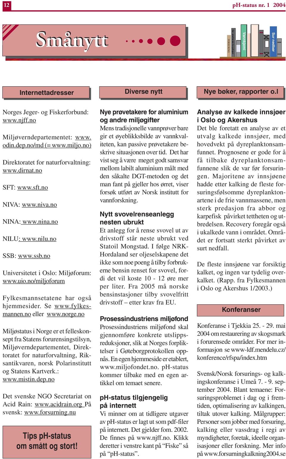 uio.no/miljoforum Fylkesmannsetatene har også hjemmesider. Se www.fylkesmannen.no eller www.norge.