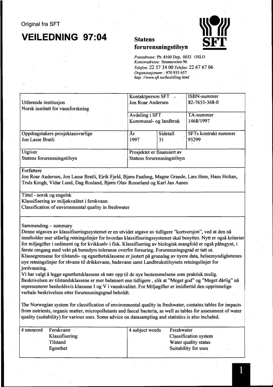 Jon Roar Andersen Avdeling i SFT Kommunal- og landbruk ISBN-nummer 82-7655-368-0 TA-nummer 146811 997 Oppdragstakers prosjektansvarlige Jon Lasse Bratli År 1997 Sidetall 3 1 SFTs kontrakt nummer