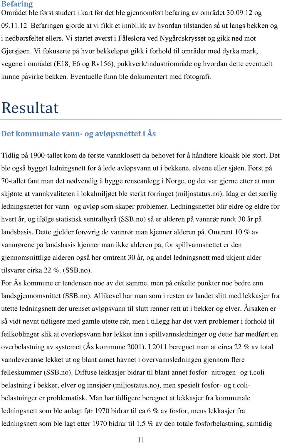 Vi fokuserte på hvor bekkeløpet gikk i forhold til områder med dyrka mark, vegene i området (E18, E6 og Rv156), pukkverk/industriområde og hvordan dette eventuelt kunne påvirke bekken.