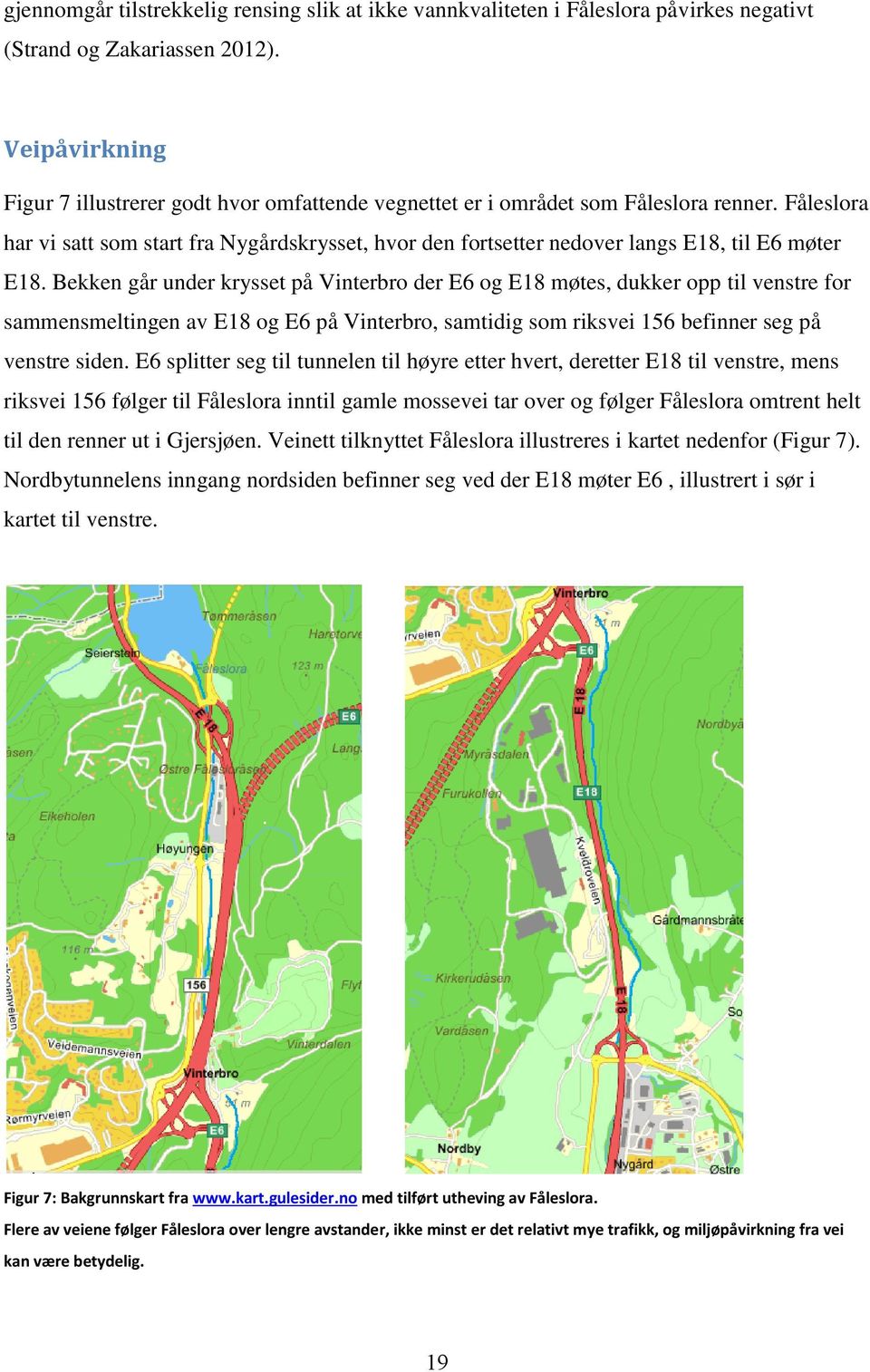 Fåleslora har vi satt som start fra Nygårdskrysset, hvor den fortsetter nedover langs E18, til E6 møter E18.